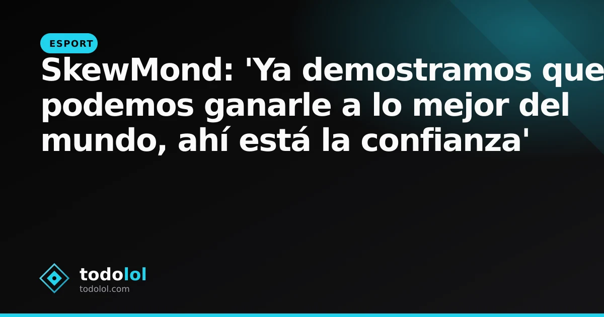 Portada de SkewMond: 'Ya demostramos que podemos ganarle a lo mejor del mundo, ahí está la confianza'