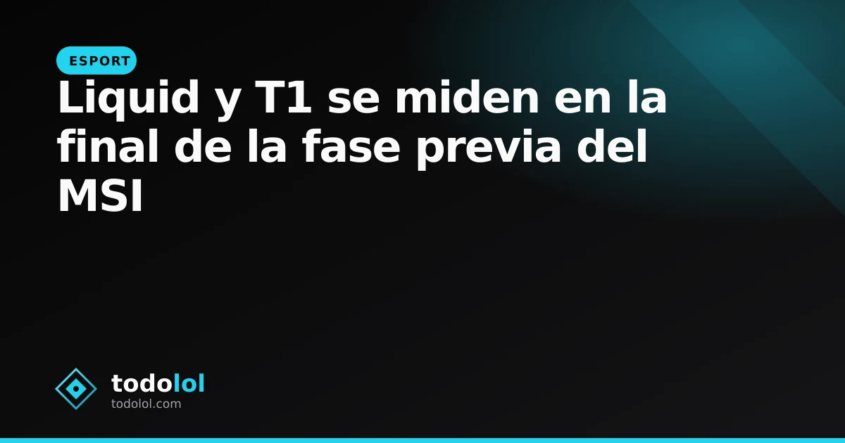 Portada de Liquid y T1 se miden en la final de la fase previa del MSI