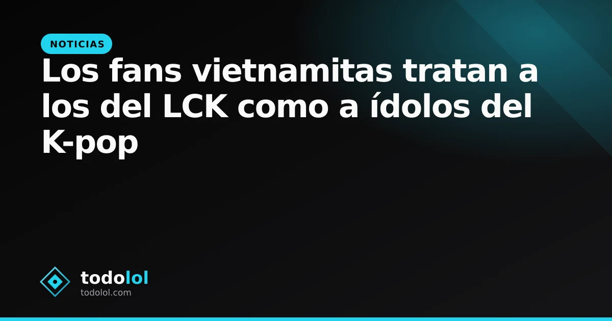 Portada de Los fans vietnamitas tratan a los del LCK como a ídolos del K-pop