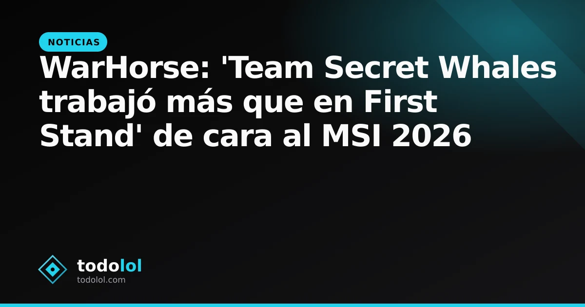 Portada de WarHorse: 'Team Secret Whales trabajó más que en First Stand' de cara al MSI 2026