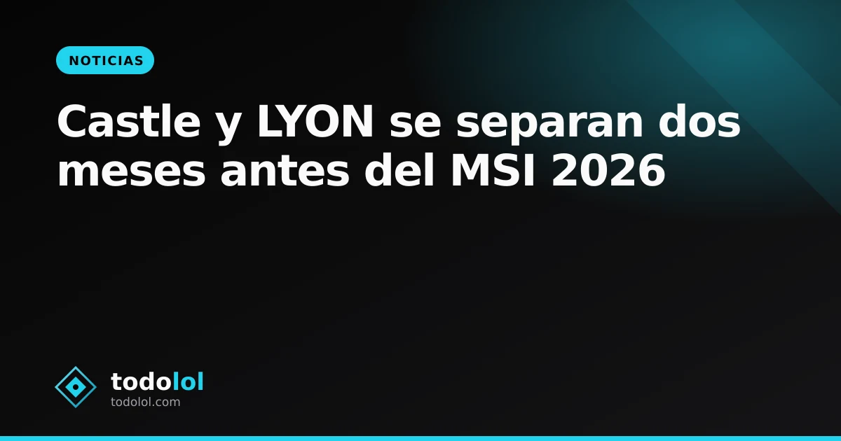 Portada de Castle y LYON se separan dos meses antes del MSI 2026